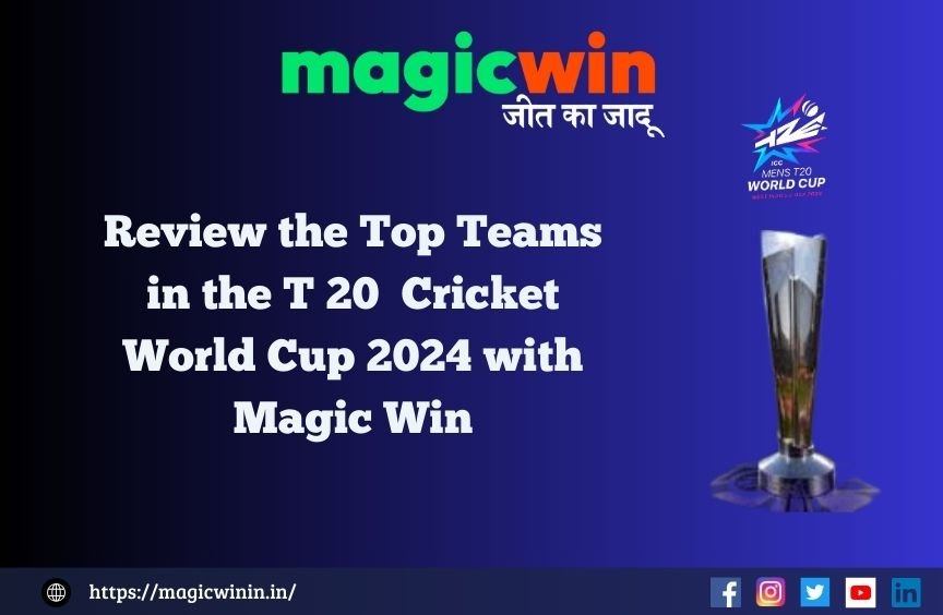 You are currently viewing Review the Top Teams in the T 20  Cricket World Cup 2024 with Magic Win